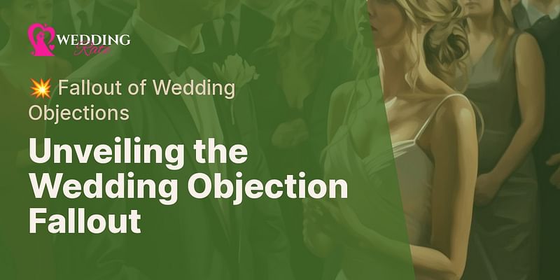 Unveiling the Wedding Objection Fallout - 💥 Fallout of Wedding Objections