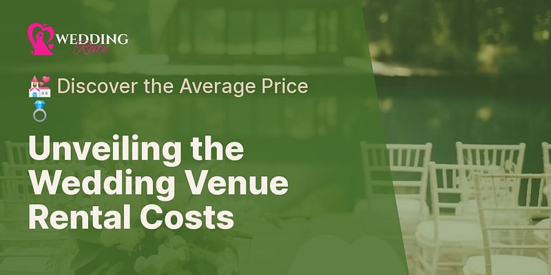 Unveiling the Wedding Venue Rental Costs - 💒 Discover the Average Price 💍