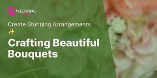 Crafting Beautiful Bouquets - Create Stunning Arrangements ✨
