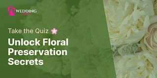 Unlock Floral Preservation Secrets - Take the Quiz 🌸