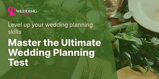 Master the Ultimate Wedding Planning Test - Level up your wedding planning skills