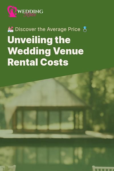 Unveiling the Wedding Venue Rental Costs - 💒 Discover the Average Price 💍
